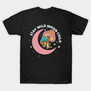 Stay Wild Moon child, fungi, muchroom lovers T-Shirt